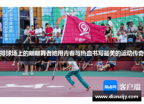 排球场上的翩翩舞者她用青春与热血书写最美的运动传奇