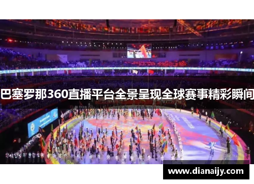 巴塞罗那360直播平台全景呈现全球赛事精彩瞬间