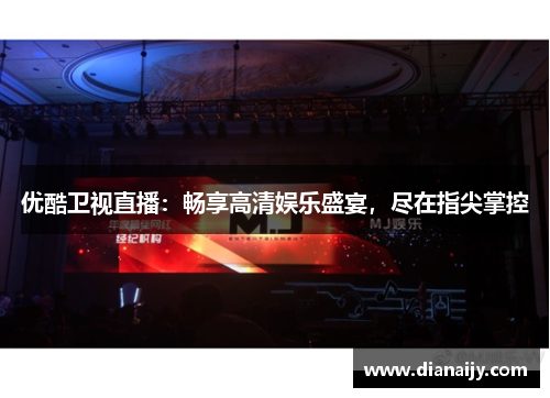 优酷卫视直播：畅享高清娱乐盛宴，尽在指尖掌控