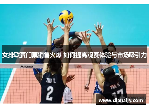 女排联赛门票销售火爆 如何提高观赛体验与市场吸引力