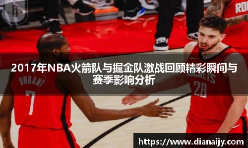 2017年NBA火箭队与掘金队激战回顾精彩瞬间与赛季影响分析