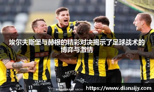 埃尔夫斯堡与赫根的精彩对决揭示了足球战术的博弈与激情