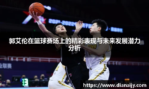郭艾伦在篮球赛场上的精彩表现与未来发展潜力分析